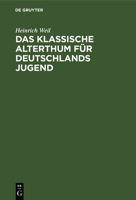 Das Klassische Alterthum Für Deutschlands Jugend: Eine Auswahl Aus Den Schriften Der Alten Griechen Und Römer 3112361334 Book Cover