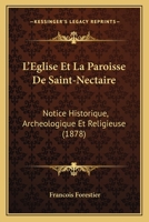 L'Eglise Et La Paroisse De Saint-Nectaire: Notice Historique, Archeologique Et Religieuse (1878) 1166745279 Book Cover