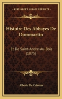 Histoire Des Abbayes de Dommartin Et de Saint-Andr�-Au-Bois: Ordre de Pr�montr� Au Dioc�se d'Amiens 0274267128 Book Cover