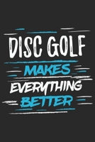Disc Golf Makes Everything Better: Funny Cool Disc Golf Journal Notebook Workbook Diary Planner - 6x9 - 120 Blank Pages With An Awesome Comic Quote On The Cover.Cute Gift For Disc Golf Players, Enthus 169741561X Book Cover