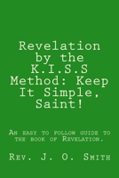 Revelation by the K.I.S.S Method: Keep It Simple, Saint! 1484177142 Book Cover