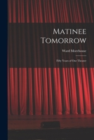 Matinee Tomorrow; Fifty Years of Our Theater 1015253962 Book Cover