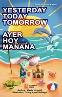 Yesterday Today Tomorrow: Ayer Hoy Mañana 1736727362 Book Cover