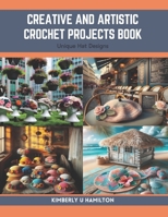 Creative and Artistic Crochet Projects Book: Unique Hat Designs B0CRQDF2K9 Book Cover