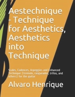 Aestechnique - Technique for Aesthetics, Aesthetics into Technique: Scales, Cadences, Arpeggios and Enhanced Technique (tremolo, rasgueados, trillos, and others) for the guitar B09BZ92BKZ Book Cover