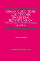 Organic Additives and Ceramic Processing: With Applications in Powder Metallurgy, Ink, and Paint 0792395743 Book Cover