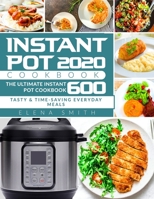 Instant Pot Cookbook 2020: The Ultimate Instant Pot Cookbook 600 | Tasty & Time-Saving Everyday Meals | Instant Pot Cookbook for Beginners B08992KQ29 Book Cover