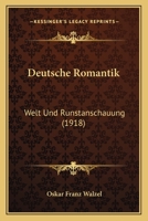 Deutsche Romantik: Welt Und Runstanschauung 1164679201 Book Cover