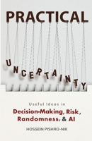 PRACTICAL UNCERTAINTY: Useful Ideas in Decision-Making, Risk, Randomness & AI B0CH2BHRVH Book Cover