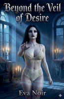Beyond the Veil of Desire (Erotica by Your Eva Noir) B0GM2D4D5B Book Cover