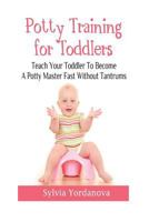 Potty Training for Toddlers: Teach Your Toddler to Become a Potty Master Fast without Tantrums 1544644787 Book Cover