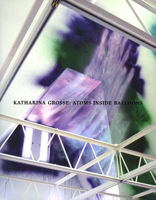 Katharina Grosse; Atoms Inside Balloons 0941548538 Book Cover