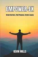 EMPOWER-EX: Break Barriers, Find Purpose, Create Legacy B0FSRLM1M8 Book Cover
