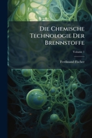 Die Chemische Technologie Der Brennstoffe 1023744988 Book Cover