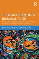 The Arts and Emergent Bilingual Youth: Building Culturally Responsive, Critical and Creative Education in School and Community Contexts 0415509742 Book Cover