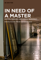 In Need of a Master: Politics, Theology, and Radical Democracy 3111104613 Book Cover