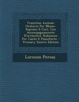 Transitus Animae: Oratorio Per Mezzo-Soprano E Cori, Con Accompagnamento D'Orchestra. Riduzione Per Canto E Pianoforte - Primary Source 1015969402 Book Cover