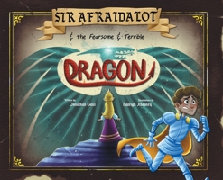Sir Afraidalot and the Fearsome and Terrible Dragon 1039121276 Book Cover