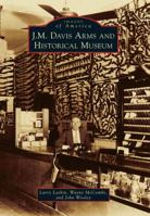 J. M. Davis Arms and Historical Museum 1531663729 Book Cover