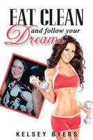 Eat Clean and Follow your Dreams 1479373532 Book Cover