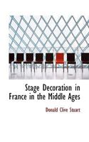Stage Decoration in France in the Middle Ages 1018885862 Book Cover