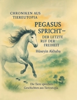 Pegasus spricht – Der letzte Ruf der Freiheit: Ein poetisches Märchen – inspiriert von einer wahren Geschichte (German Edition) B0FD3VS6XJ Book Cover