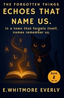 Echoes That Name Us: When forgotten names echo loudest. (The Forgotten Things) B0FJ7WMGXC Book Cover