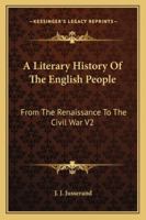 A Literary History Of The English People: From The Renaissance To The Civil War V2 1162939850 Book Cover