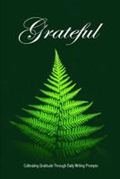 Grateful: Cultivating Gratitude Through Daily Writing Prompts Daily Mindful Reflection For A More Successful Happy Life Ferm Nature Loving Spiritual Path 1728735440 Book Cover