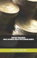 Your Best Investment: Create Automatic Wealth with Dividend Growth 1729041264 Book Cover