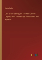 Lays of the Saintly; or, The New Golden Legend; With Twelve Page Illustrations and Vignette 3385314143 Book Cover