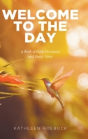 Welcome to the Day: A Book of Daily Devotions and Poetic Verse B0DXSLJT3F Book Cover