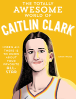 The Totally Awesome World of Caitlin Clark: Learn All There Is to Know about Your Favorite All-Star 0760396833 Book Cover