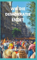 WIE DIE DEMOKRATIE ENDET B093B8H9VX Book Cover