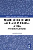 Miscegenation, Identity and Status in Colonial Africa: Intimate Colonial Encounters 0367732416 Book Cover