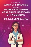 A STUDY ON “WORK LIFE BALANCE AMONG MARRIED WOMEN IN CORPORATE HOSPITALS OF HYDERABAD” B0CR6NT3DX Book Cover