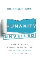 Humanity Unveiled: A Collection of Unexpected Encounters That Reveal The Human Spirit In Us All 1958662062 Book Cover