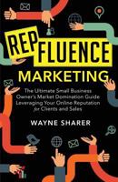 RepFluence Marketing: The Ultimate Small Business Owner’s Market Domination Guide Leveraging Your Online Reputation for Clients and Sales 1628654864 Book Cover