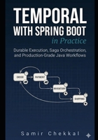 Temporal with Spring Boot in Practice: Durable Execution, Saga Orchestration, and Production-Grade Java Workflows B0GX175XHV Book Cover