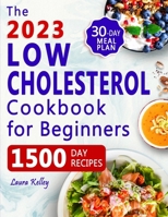 Low Cholesterol Cookbook for Beginners: 1500 Days of Easy & Delicious Recipes to Lower Your Cholesterol, Improve Heart Health and Live a Healthy Life. Includes 30-Day Meal Plan 1801886466 Book Cover