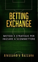 Betting Exchange: Metodi e strategie per iniziare a scommettere (Italian Edition) 1712247840 Book Cover