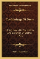 The Heritage Of Dress: Being Notes On The History And Evolution Of Clothes 1120888565 Book Cover