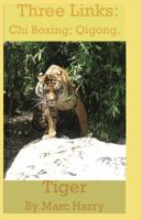 Three Links: Chi Boxing; Qigong- Tiger by Marc Harry 1764717430 Book Cover