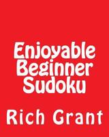 Enjoyable Beginner Sudoku: A Collection of Large Print Sudoku Puzzles 1477620508 Book Cover