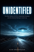 Unidentified: The Real History of UFOs, Government Secrecy, and the Science Racing to Catch Up B0HH8C2KHR Book Cover
