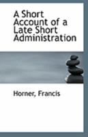 A Short Account of a Late Short Administration 1113302526 Book Cover