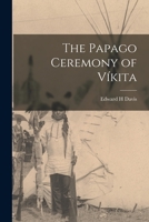 The Papago ceremony of Víkita 1018552758 Book Cover