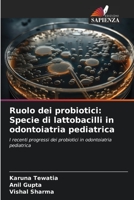 Ruolo dei probiotici: Specie di lattobacilli in odontoiatria pediatrica: I recenti progressi dei probiotici in odontoiatria pediatrica 6206339823 Book Cover