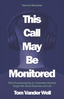 This Call May Be Monitored: What Eavesdropping on Corporate America Taught Me About Business and Life B0GWCNTRW5 Book Cover