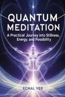 Quantum Meditation - A Practical Journey into Stillness, Energy, and Possibility: A book heavy on practice, light on theory, and rich with transformation. (Quantum Potential Series) B0FGQN4WC8 Book Cover